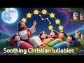 Relaxing christian night music gentle bedtime lullabies for children and parents