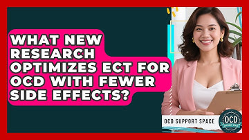 What New Research Optimizes ECT For OCD With Fewer Side Effects? - OCD Support Space