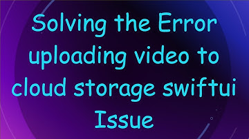 Solving the Error uploading video to cloud storage swiftui Issue