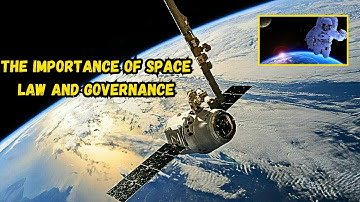 The Importance of Space Law and Governance