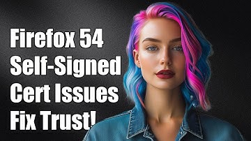 Firefox 54 Self-Signed Certificates Issue: How to Fix Trust Problems