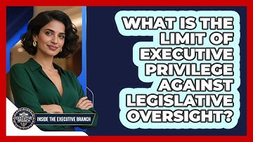 What Is The Limit Of Executive Privilege Against Legislative Oversight?