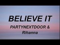 PARTYNEXTDOOR Rihanna BELIEVE IT Lyrics