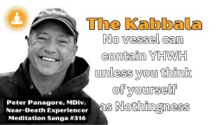 No vessel can contain God unless you think of yourself as Nothingness. The Kabbalah