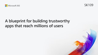 MS Build SK109 A blueprint for building trustworthy apps that reach millions of users