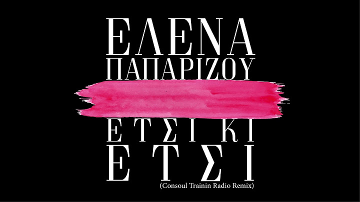 Έλενα Παπαρίζου - Έτσι Κι Έτσι (Consoul Trainin Radio Remix)