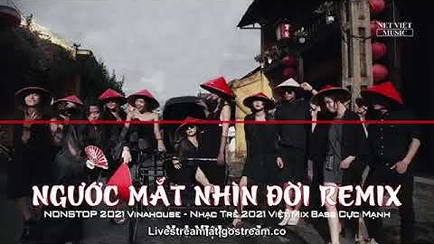 ngước mắt nhìn đời remix nonstop 2021 vinahause nhạc trẻ 2021 việt mix