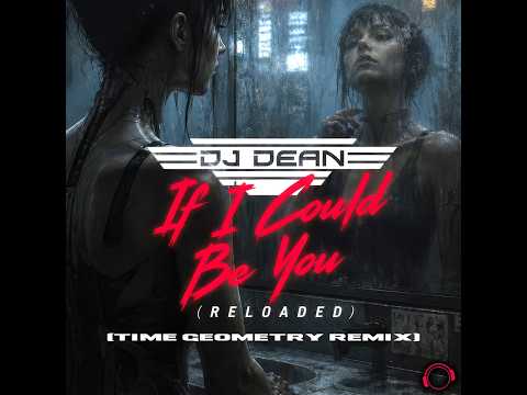 DJ Dean - If I Could Be You (Reloaded) (Time Geometry Remix)