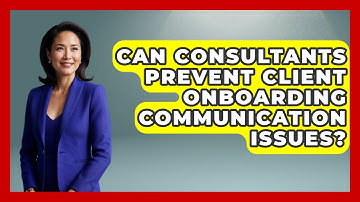 Can Consultants Prevent Client Onboarding Communication Issues? - Consulting Career Hub