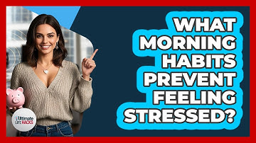 What Morning Habits Prevent Feeling Stressed? - Ultimate Life Hacks
