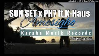 Amesigho sunset X Ph7 Ftkhaus karaha Muzik Records tkayz Prodz 2021