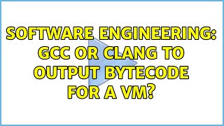 Information Software Engineering: GCC or Clang to output bytecode for a VM (4 Solutions!!) Guide