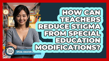 How Can Teachers Reduce Stigma From Special Education Modifications? - Special Education Learning