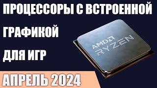 ТОП-7. Процессоры с лучшей встроенной графикой для игр. Апрель 2024 года. Рейтинг!