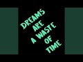 Dreams are a waste of time