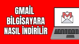 Bilgisayara Gmail Nasıl İndirilir (2025) - Bilgisayara Gmail İndirme