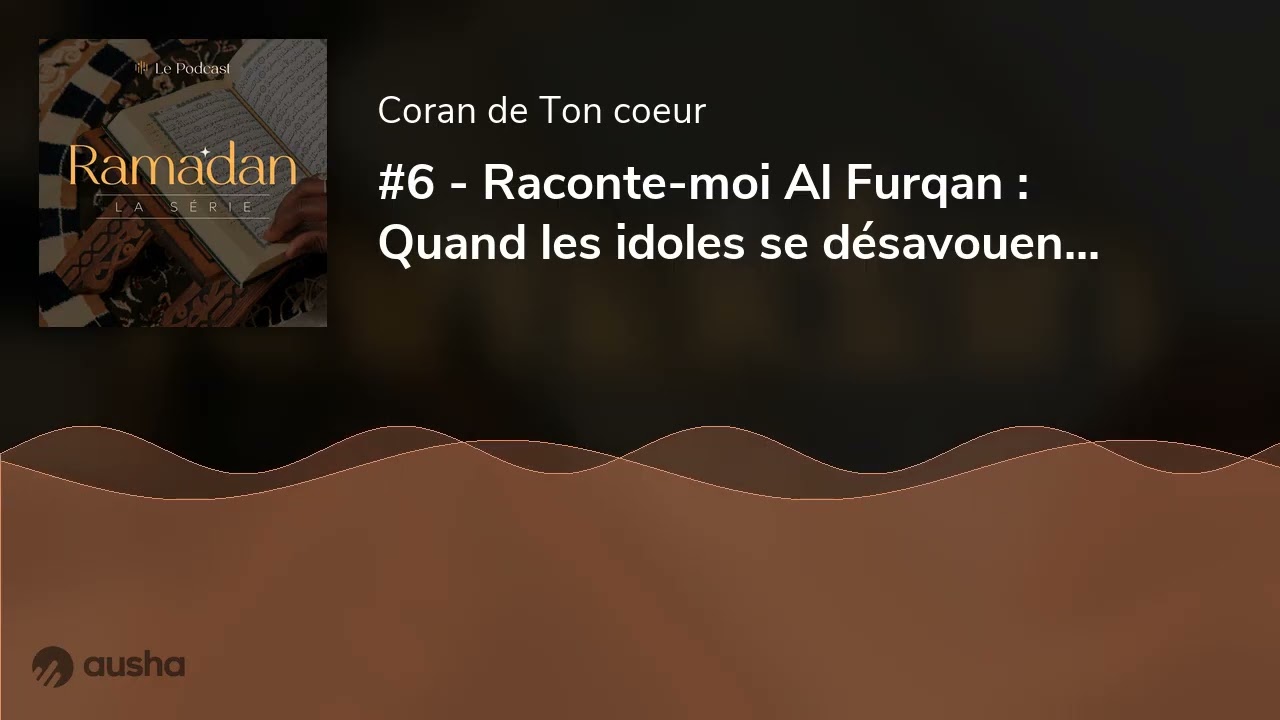 #6 - Raconte-moi Al Furqan : Quand les idoles se désavouent [RAMADHAN Séries]