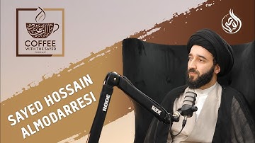EP 6| COFFEE WITH THE SAYED | SAYED HOSSAIN ALMODARRESI 