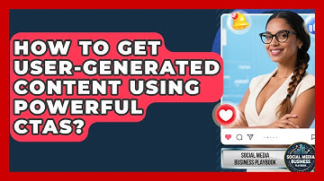 How To Get User-Generated Content Using Powerful CTAs? - Social Media Business Playbook