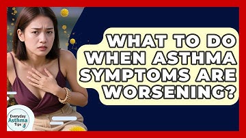 What To Do When Asthma Symptoms Are Worsening? - Everyday Asthma Tips