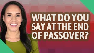 What do you say at the end of Passover? Should You Say Happy Passover