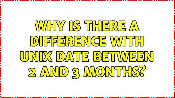 Why is there a difference with Unix date between 2 and 3 months? (2 Solutions!!)