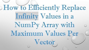 How to Efficiently Replace Infinity Values in a NumPy Array with Maximum Values Per Vector
