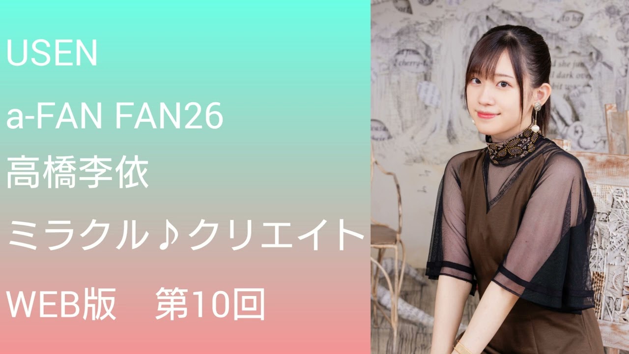 a-FAN FAN 26「高橋李依 ミラクル♪クリエイト」WEB版（第10回） - YouTube