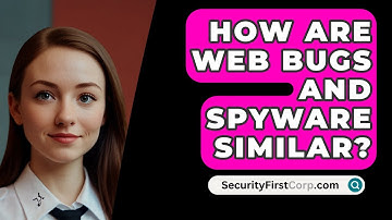 How Are Web Bugs and Spyware Similar? - SecurityFirstCorp.com