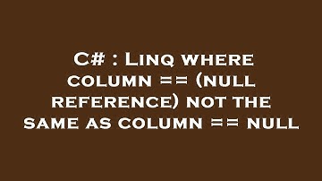 C# : Linq where column == (null reference) not the same as column == null