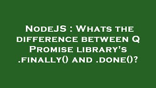 NodeJS : Whats the difference between Q Promise library's .finally() and .done()
