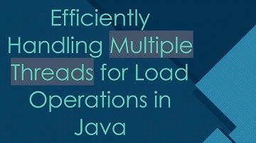 Efficiently Handling Multiple Threads for Load Operations in Java