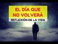 Video REFLEXIÓN de La Vida EL DIA QUE NO VOLVERÁ Por Esteban Correa