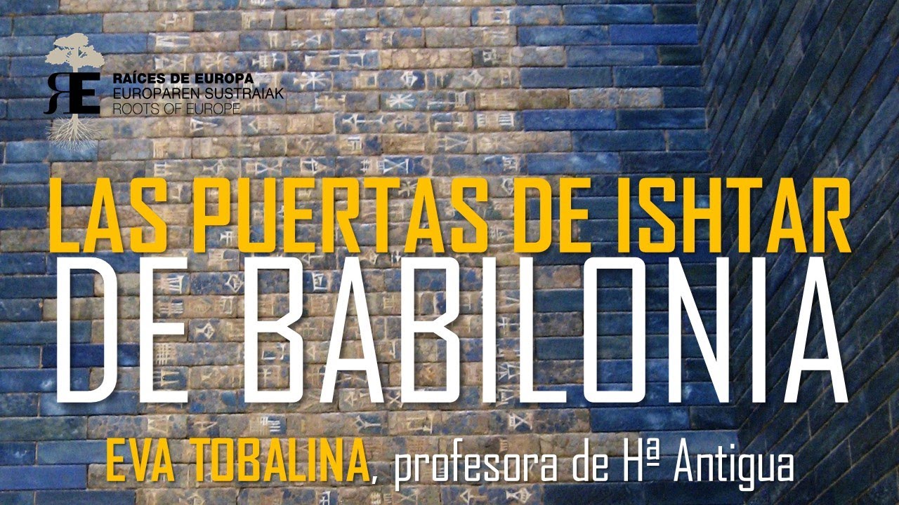 Babilonia y las Puertas de Ishtar: maravilla del Nuevo Imperio Babilónico. Por Eva Tobalina.