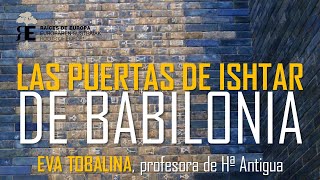 Babilonia y las Puertas de Ishtar: maravilla del Nuevo Imperio Babilónico. Por Eva Tobalina.