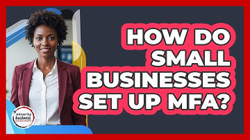 How Do Small Businesses Set Up MFA?