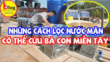 3 phương pháp lọc nước mặn có thể giúp bà con Miền Tây gặp hạn mặn