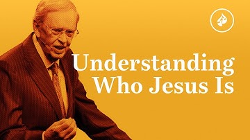 Understanding Who Jesus Is – Dr. Charles Stanley