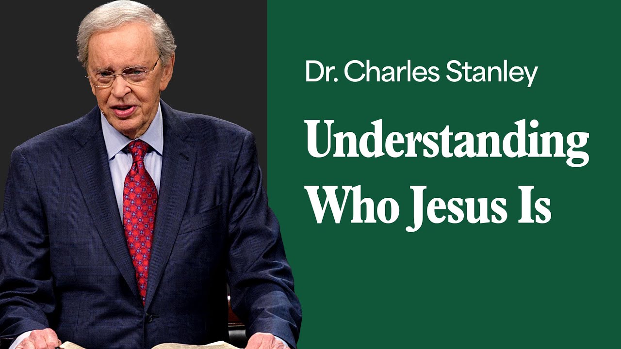 Understanding Who Jesus Is – Dr. Charles Stanley
