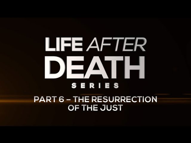 Life After Death Series: (Part 6 of 7)- The Resurrection of the Just - 119 Ministries