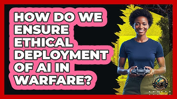 How Do We Ensure Ethical Deployment Of AI In Warfare?