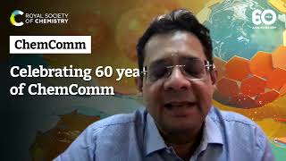 ChemComm 60 years celebration with our Indian community
Chemical Communications is celebrating its 60th anniversary in 2024. Over the past 60 years, ChemComm has been the RSC’s most-cited journal, and one of the most trusted venues for rapid publication of short communications.
In our anniversary year, we recognise the important contributions ChemComm has made, and continues to make, in advancing the chemical sciences.
As part of these celebrations, we’ve gathered some thoughts from our author community and board members based in India, as a testament to how publishing with ChemComm has helped them raise their profile and a reflection on ChemComm’s 60th anniversary. ChemComm 60 years celebration with our Indian community