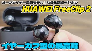 オープンイヤー革命!Huawei FreeClip 2 が日常を変える…イヤーカフ式ハイエンドモデルはここまでスゴい!
