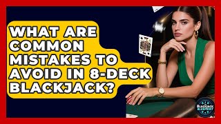 What Are Common Mistakes To Avoid In 8-deck Blackjack - The Blackjack Blueprint