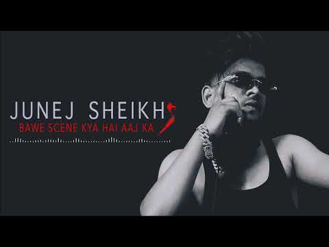 Junej Sheikh - Bawe Scene Kya Hai Aaj Ka (Prod. By Metalhonic)
