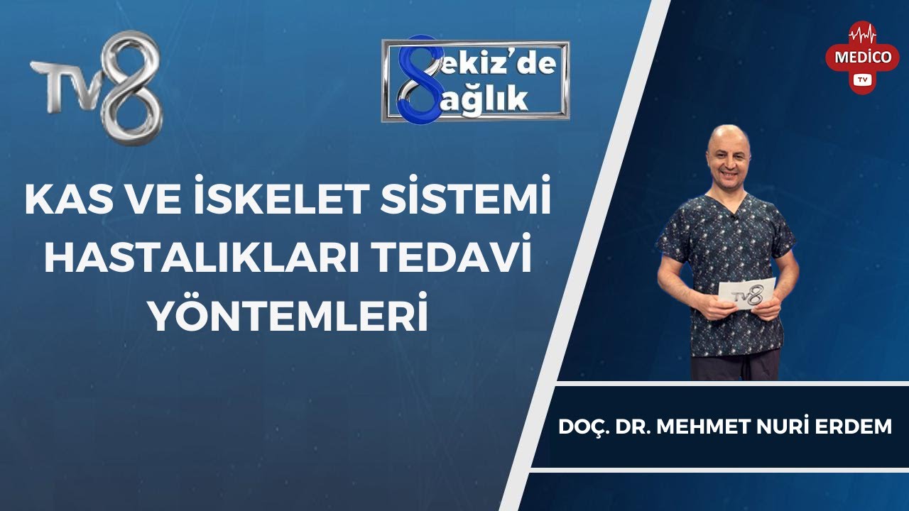 Kas ve İskelet Sistemi Hastalıkları Tedavi Yöntemleri | Doç. Dr. Mehmet Nuri Erdem | 8'de Sağlık
