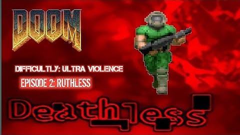 DOOM: DEATHLESS (EPISODE 2: RUTHLESS) DIFFICULTY: ULTRA VIOLENCE