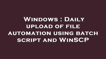 Windows : Daily upload of file automation using batch script and WinSCP