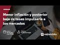 Menor inflación y posterior baja de tasas impulsaría a los mercados