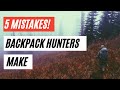 5 Mistakes Backpack Hunters Make when BACKPACKING